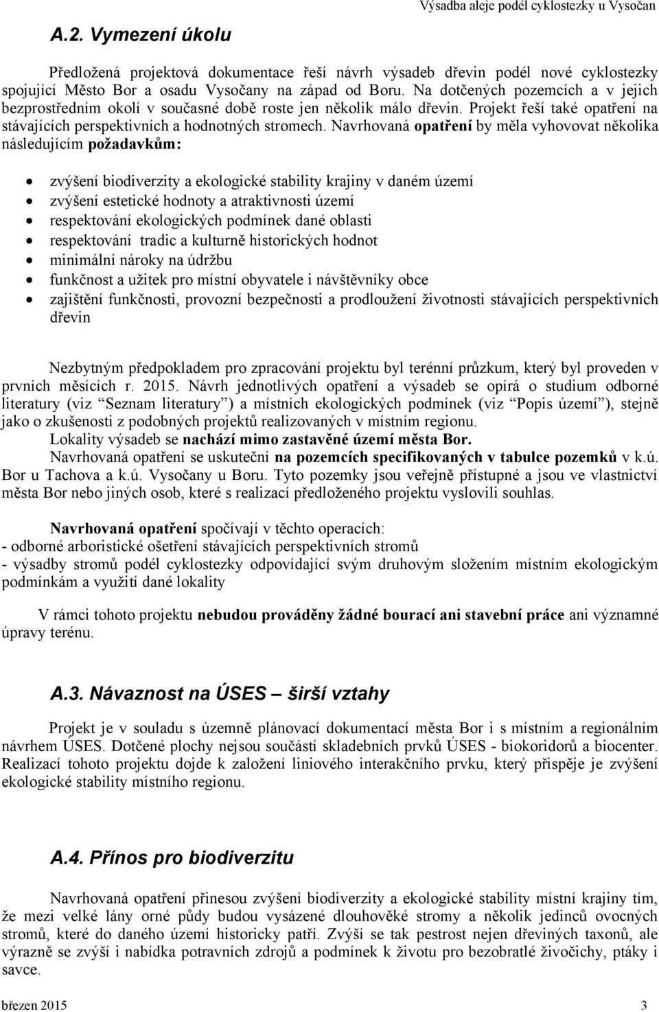 Navrhovaná opatření by měla vyhovovat několika následujícím požadavkům: zvýšení biodiverzity a ekologické stability krajiny v daném území zvýšení estetické hodnoty a atraktivnosti území respektování