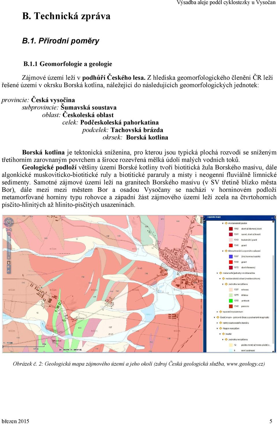 oblast: Českoleská oblast celek: Podčeskoleská pahorkatina podcelek: Tachovská brázda okrsek: Borská kotlina Borská kotlina je tektonická sníženina, pro kterou jsou typická plochá rozvodí se sníženým