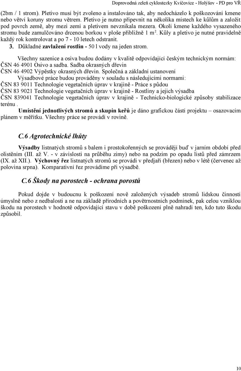 Okolí kmene každého vysazeného stromu bude zamulčováno drcenou borkou v ploše přibližně 1 m 2. Kůly a pletivo je nutné pravidelně každý rok kontrolovat a po 7-10 letech odstranit. 3.