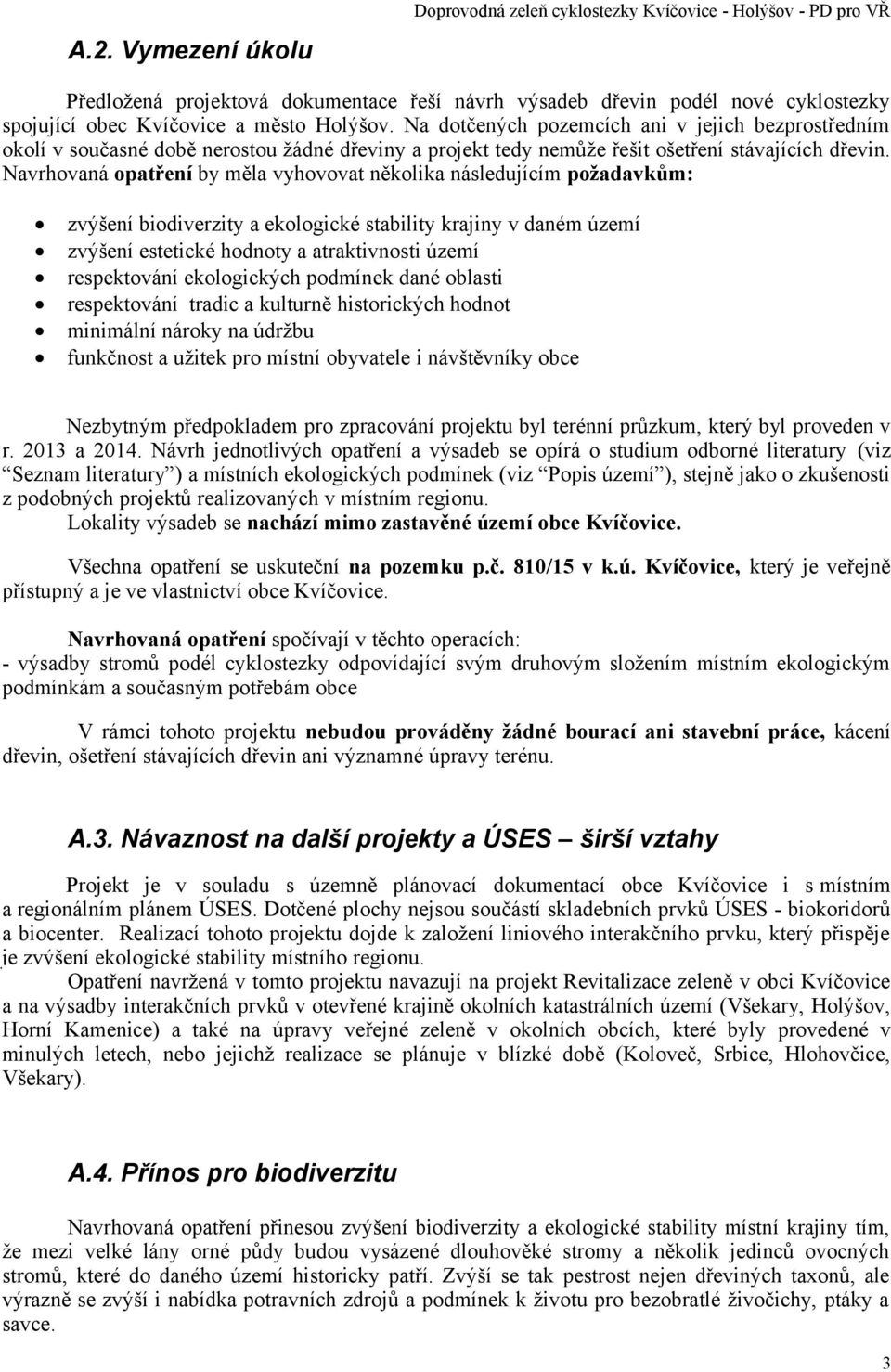 Navrhovaná opatření by měla vyhovovat několika následujícím požadavkům: zvýšení biodiverzity a ekologické stability krajiny v daném území zvýšení estetické hodnoty a atraktivnosti území respektování