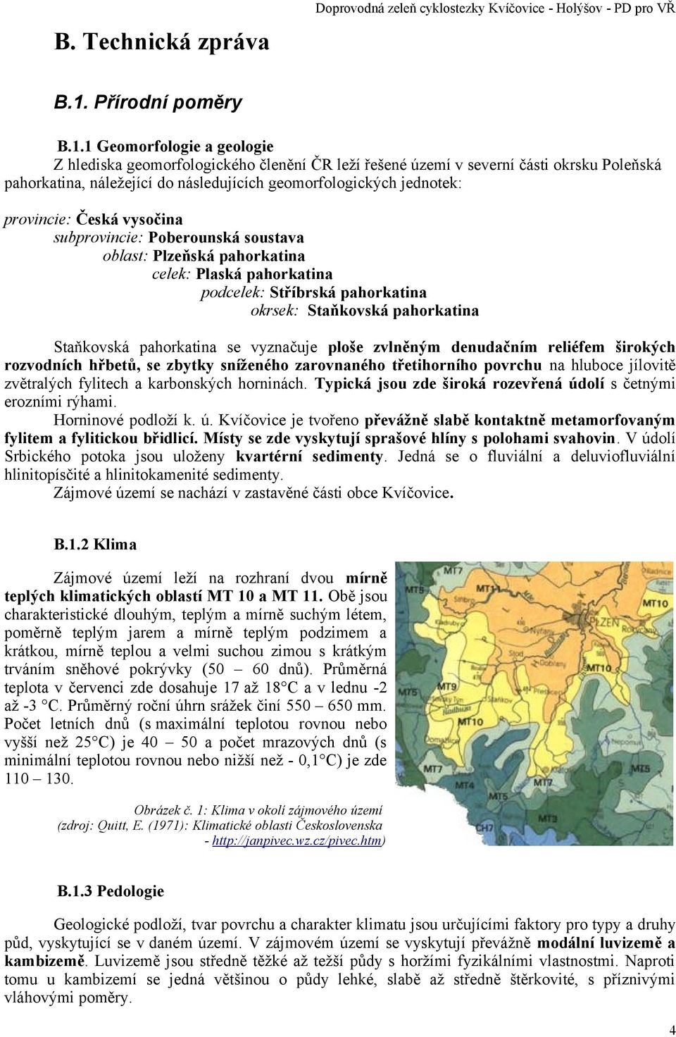 1 Geomorfologie a geologie Z hlediska geomorfologického členění ČR leží řešené území v severní části okrsku Poleňská pahorkatina, náležející do následujících geomorfologických jednotek: provincie: