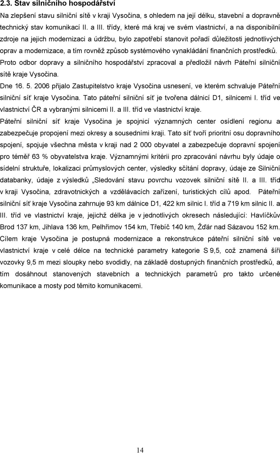 systémového vynakládání finančních prostředků. Proto odbor dopravy a silničního hospodářství zpracoval a předložil návrh Páteřní silniční sítě kraje Vysočina. Dne 16. 5.