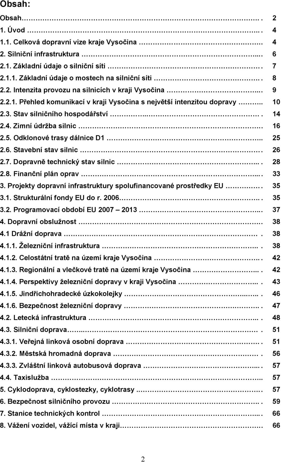 2.4. Zimní údržba silnic.. 16 2.5. Odklonové trasy dálnice D1.. 25 2.6. Stavební stav silnic. 26 2.7. Dopravně technický stav silnic... 28 2.8. Finanční plán oprav.... 33 3.