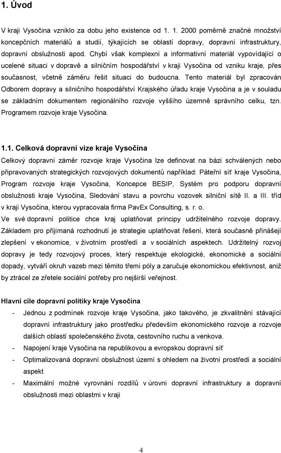 Chybí však komplexní a informativní materiál vypovídající o ucelené situaci v dopravě a silničním hospodářství v kraji Vysočina od vzniku kraje, přes současnost, včetně záměru řešit situaci do