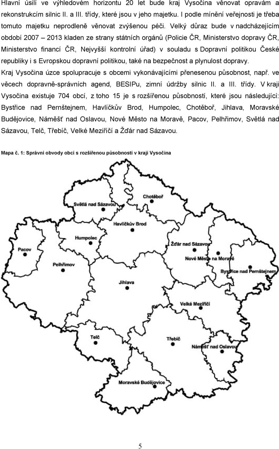 Velký důraz bude v nadcházejícím období 2007 2013 kladen ze strany státních orgánů (Policie ČR, Ministerstvo dopravy ČR, Ministerstvo financí ČR, Nejvyšší kontrolní úřad) v souladu s Dopravní