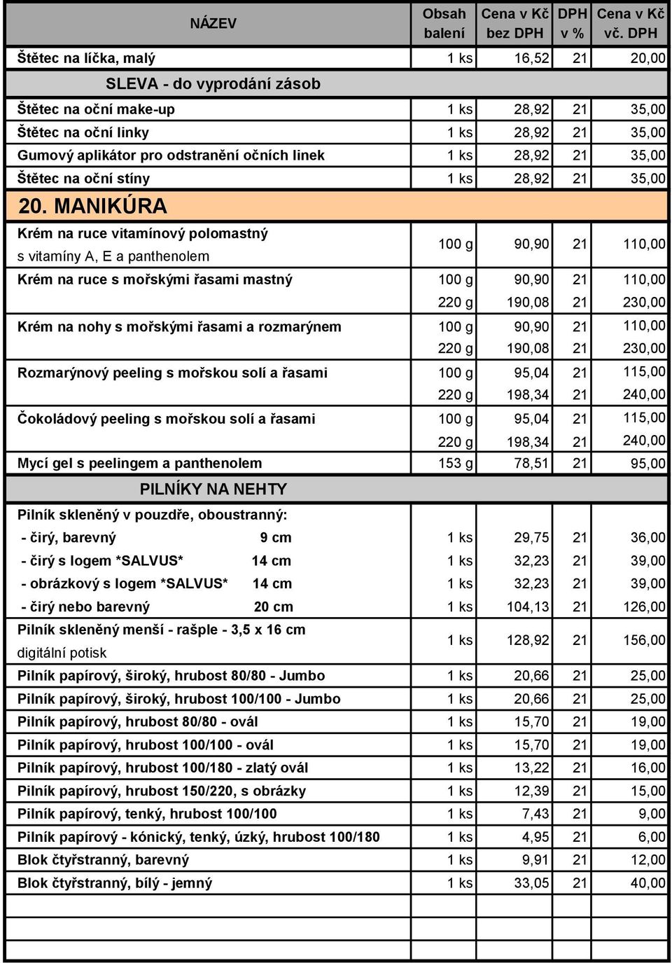 MANIKÚRA Krém na ruce vitamínový polomastný s vitamíny A, E a panthenolem 100 g 90,90 110,00 Krém na ruce s mořskými řasami mastný 100 g 90,90 110,00 220 g 190,08 230,00 Krém na nohy s mořskými