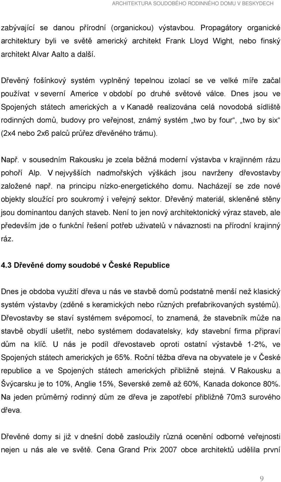 Dnes jsou ve Spojených státech amerických a v Kanadě realizována celá novodobá sídliště rodinných domů, budovy pro veřejnost, známý systém two by four, two by six (2x4 nebo 2x6 palců průřez dřevěného