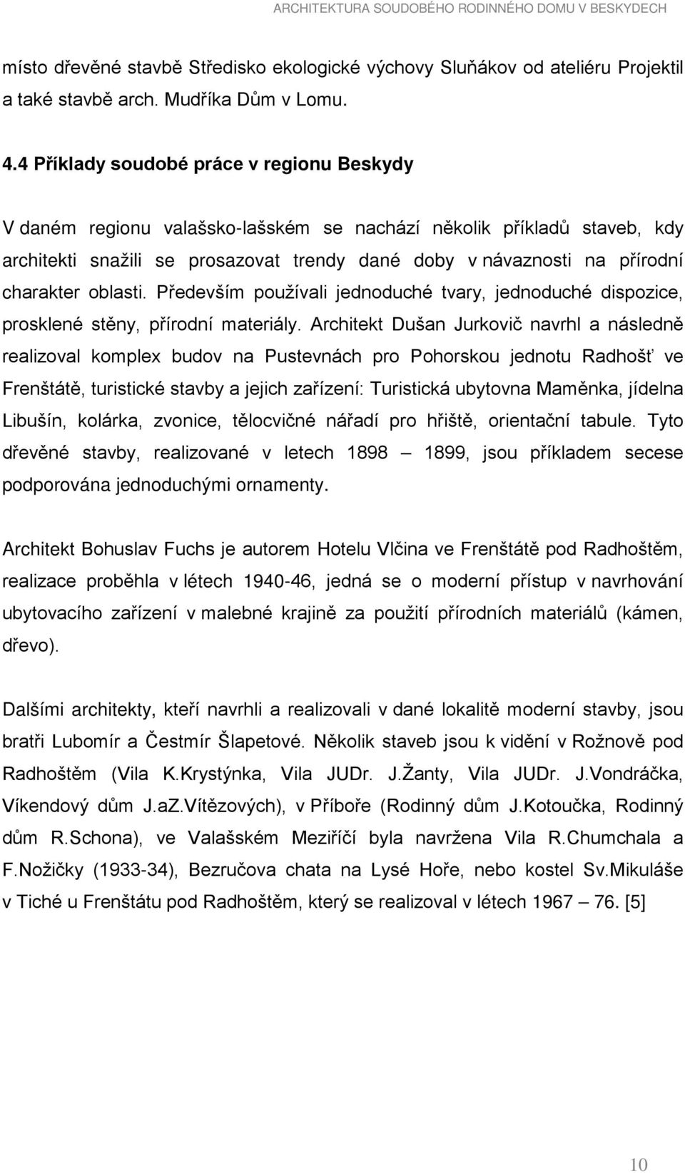 charakter oblasti. Především používali jednoduché tvary, jednoduché dispozice, prosklené stěny, přírodní materiály.