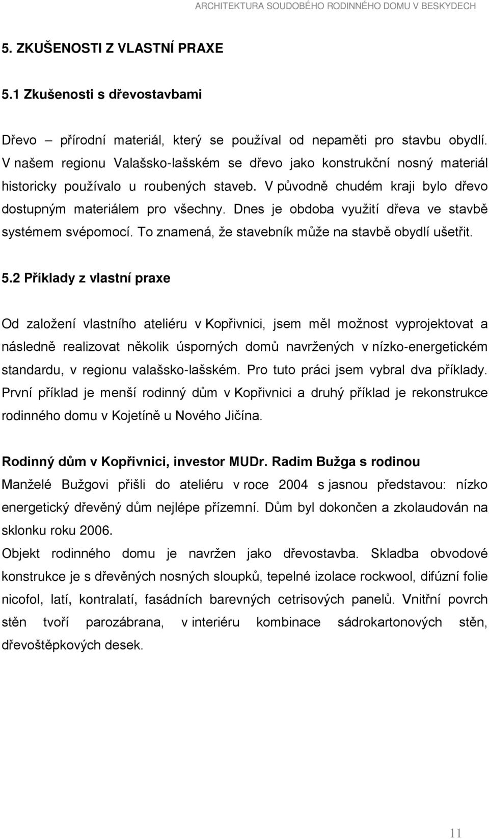 Dnes je obdoba využití dřeva ve stavbě systémem svépomocí. To znamená, že stavebník může na stavbě obydlí ušetřit. 5.