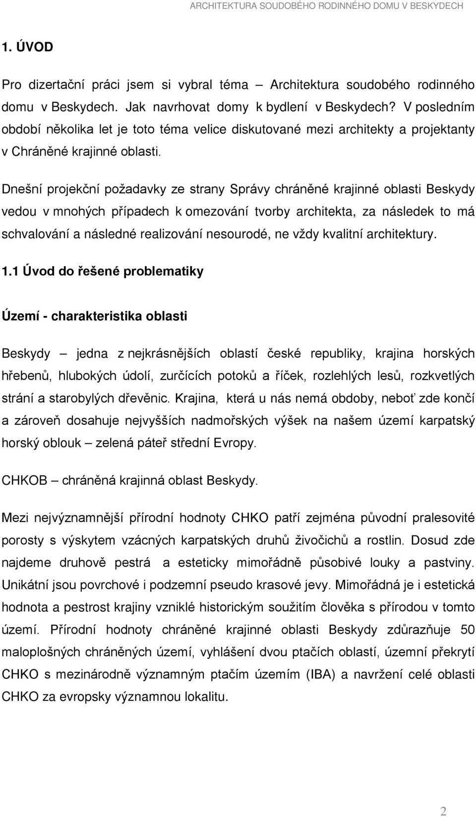 Dnešní projekční požadavky ze strany Správy chráněné krajinné oblasti Beskydy vedou v mnohých případech k omezování tvorby architekta, za následek to má schvalování a následné realizování nesourodé,