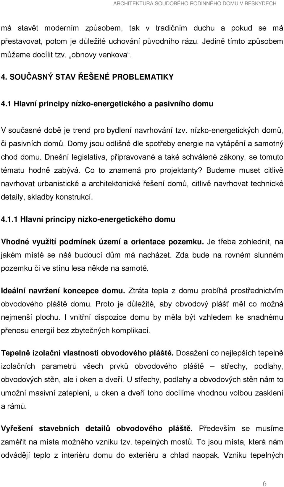 Domy jsou odlišné dle spotřeby energie na vytápění a samotný chod domu. Dnešní legislativa, připravované a také schválené zákony, se tomuto tématu hodně zabývá. Co to znamená pro projektanty?