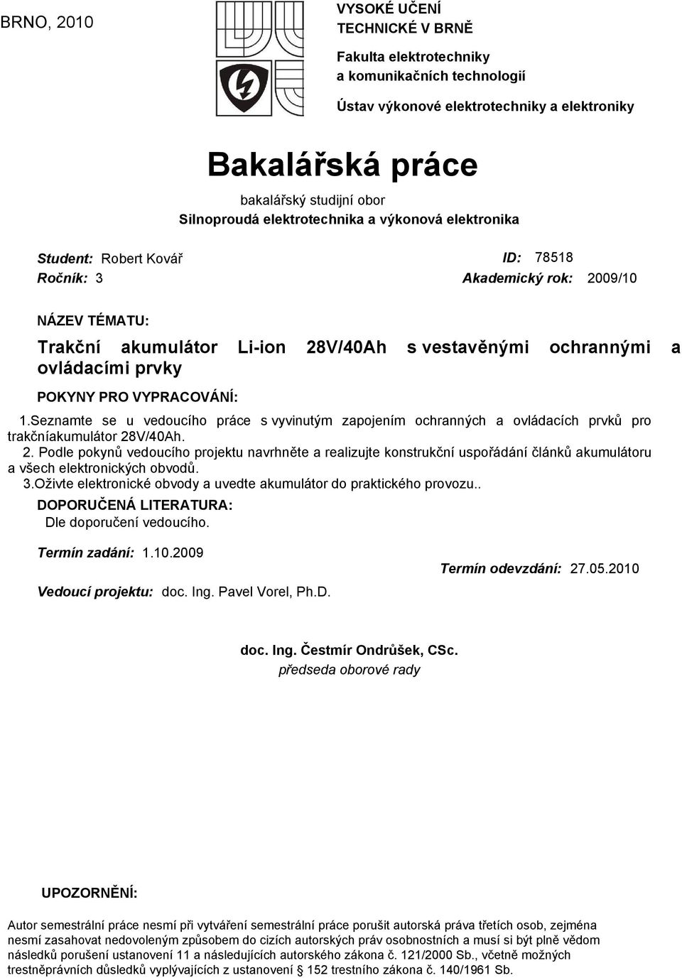 POKYNY PRO VYPRACOVÁNÍ: 1.Seznamte se u vedoucího práce s vyvinutým zapojením ochranných a ovládacích prvků pro trakčníakumulátor 28