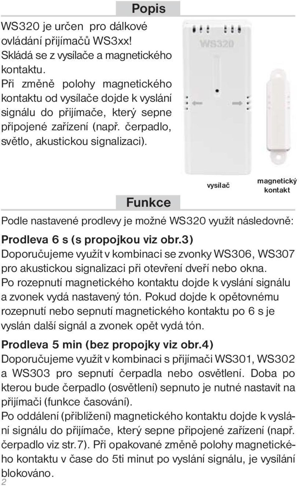 vysílač magnetický kontakt Funkce Podle nastavené prodlevy je možné WS320 využít následovně: Prodleva 6 s (s propojkou viz obr.