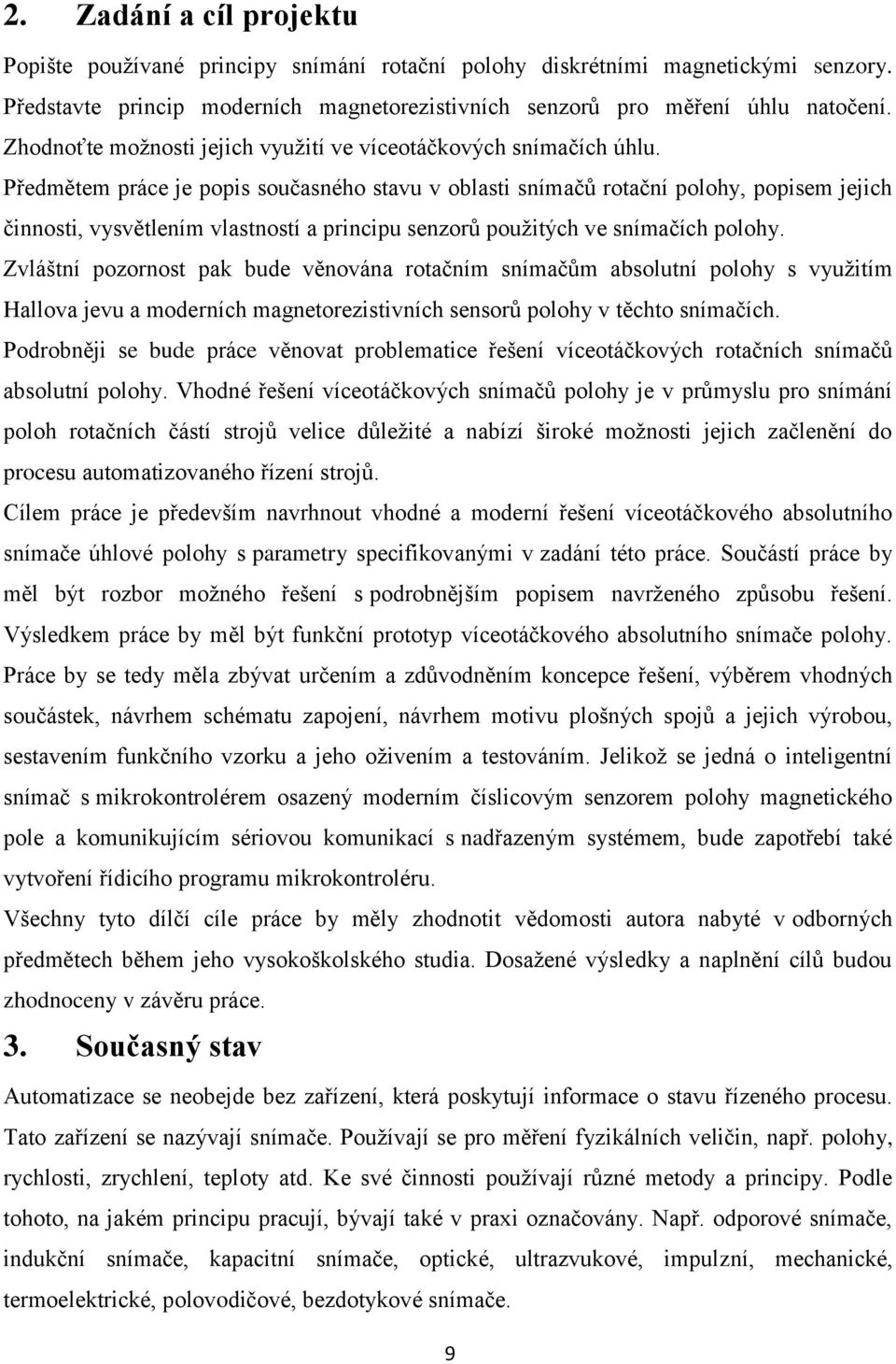 Předmětem práce je popis současného stavu v oblasti snímačů rotační polohy, popisem jejich činnosti, vysvětlením vlastností a principu senzorů použitých ve snímačích polohy.
