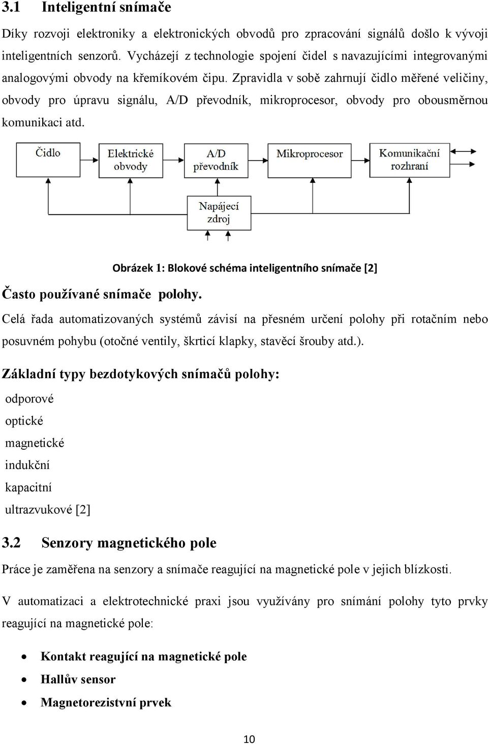 Zpravidla v sobě zahrnují čidlo měřené veličiny, obvody pro úpravu signálu, A/D převodník, mikroprocesor, obvody pro obousměrnou komunikaci atd.