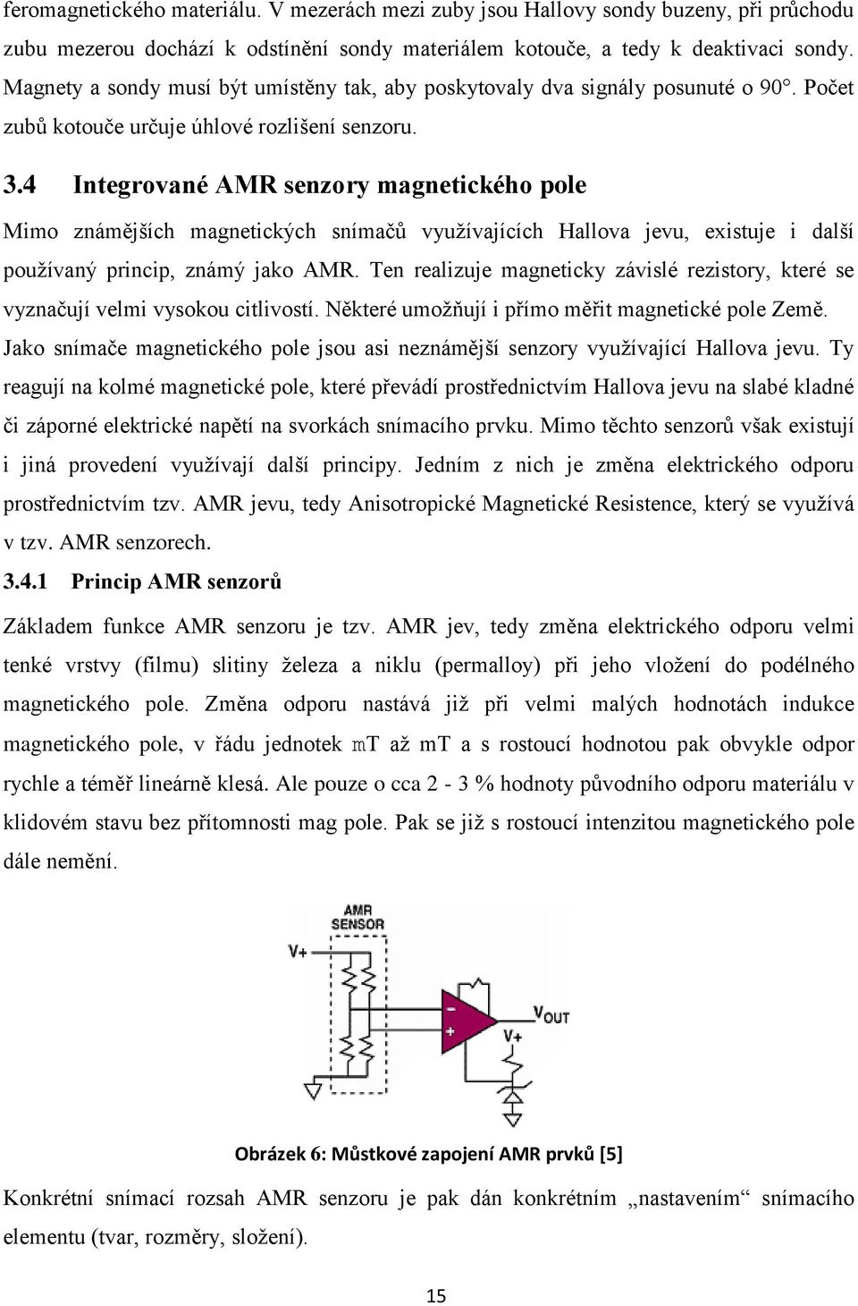 4 Integrované AMR senzory magnetického pole Mimo známějších magnetických snímačů využívajících Hallova jevu, existuje i další používaný princip, známý jako AMR.