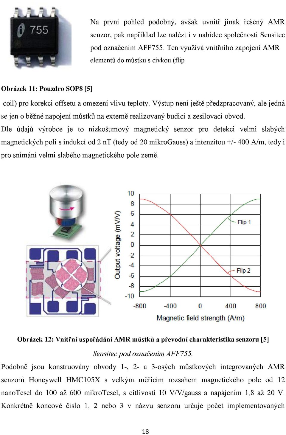 Výstup není ještě předzpracovaný, ale jedná se jen o běžné napojení můstků na externě realizovaný budicí a zesilovací obvod.