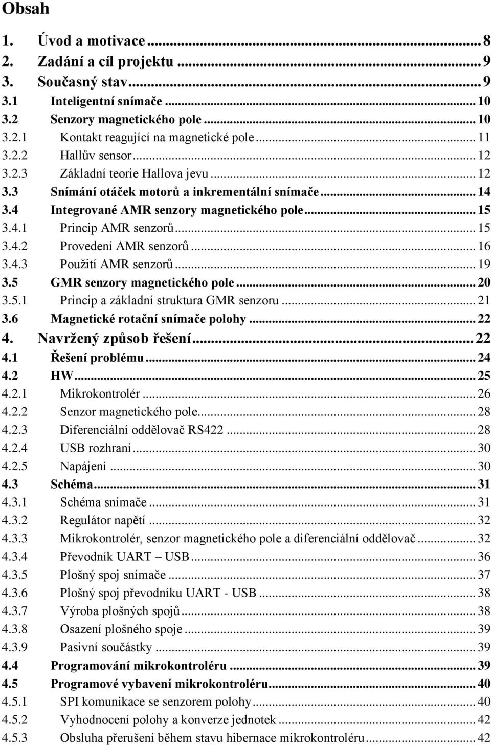 .. 15 3.4.2 Provedení AMR senzorů... 16 3.4.3 Použití AMR senzorů... 19 3.5 GMR senzory magnetického pole... 20 3.5.1 Princip a základní struktura GMR senzoru... 21 3.