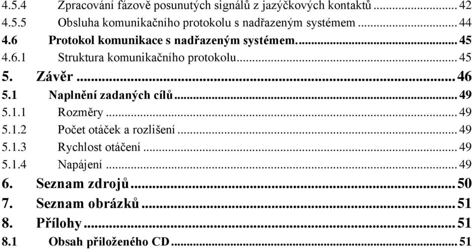 1 Naplnění zadaných cílů... 49 5.1.1 Rozměry... 49 5.1.2 Počet otáček a rozlišení... 49 5.1.3 Rychlost otáčení... 49 5.1.4 Napájení.