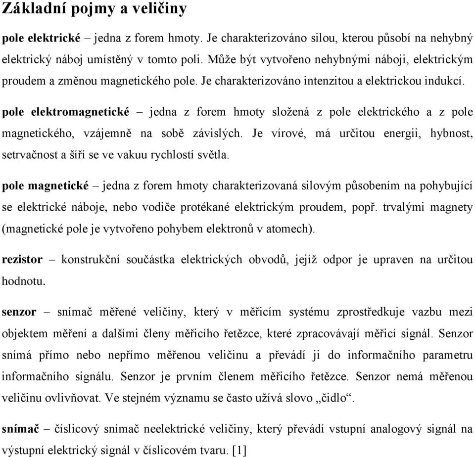 pole elektromagnetické jedna z forem hmoty složená z pole elektrického a z pole magnetického, vzájemně na sobě závislých.