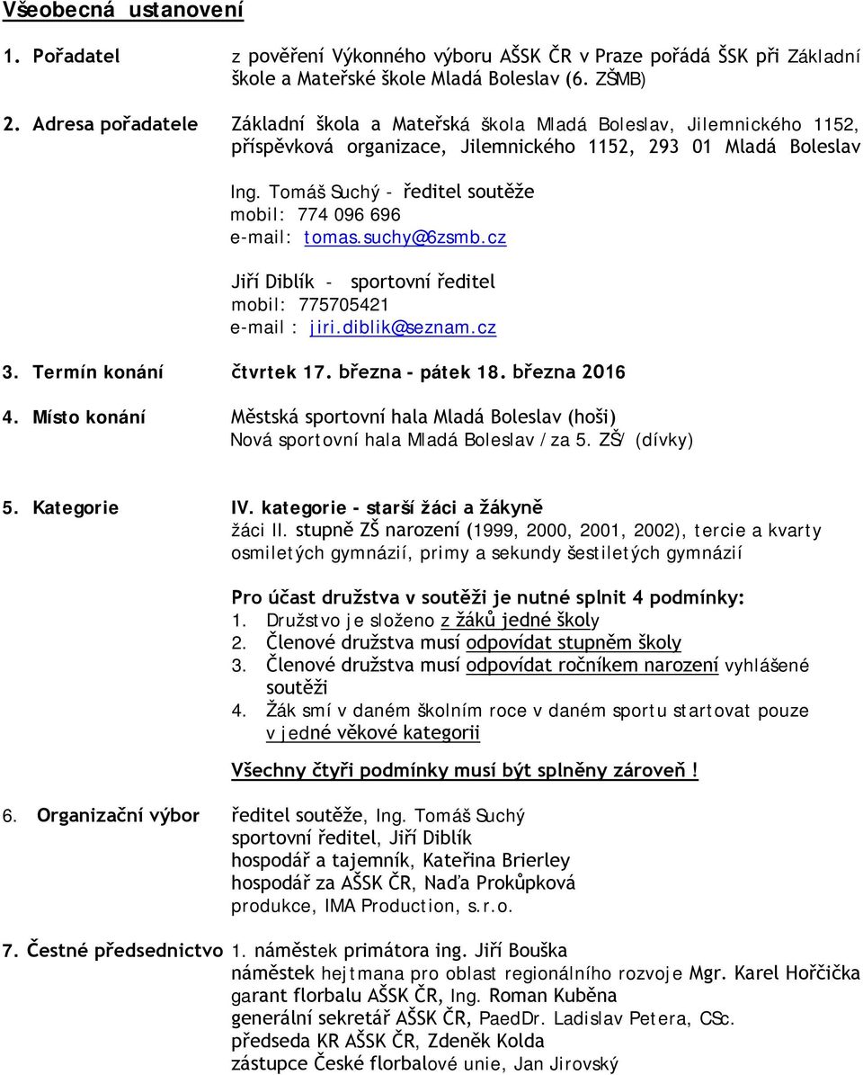 Tomáš Suchý - ředitel soutěže mobil: 774 096 696 e-mail: tomas.suchy@6zsmb.cz Jiří Diblík - sportovní ředitel mobil: 775705421 e-mail : jiri.diblik@seznam.cz 3. Termín konání čtvrtek 17.