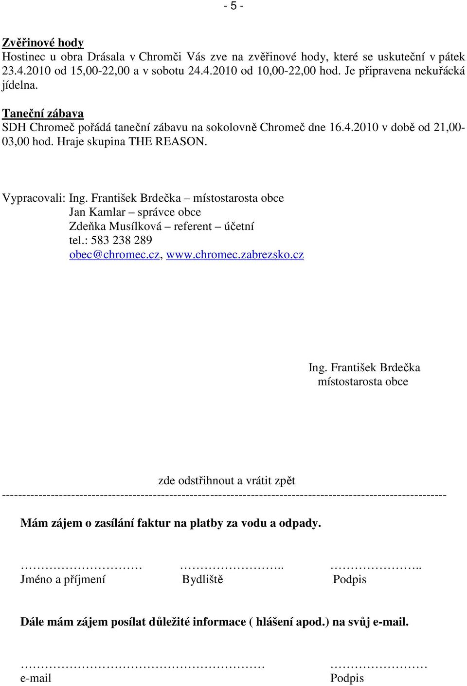 František Brdečka místostarosta obce Jan Kamlar správce obce Zdeňka Musílková referent účetní tel.: 583 238 289 obec@chromec.cz, www.chromec.zabrezsko.cz Ing.
