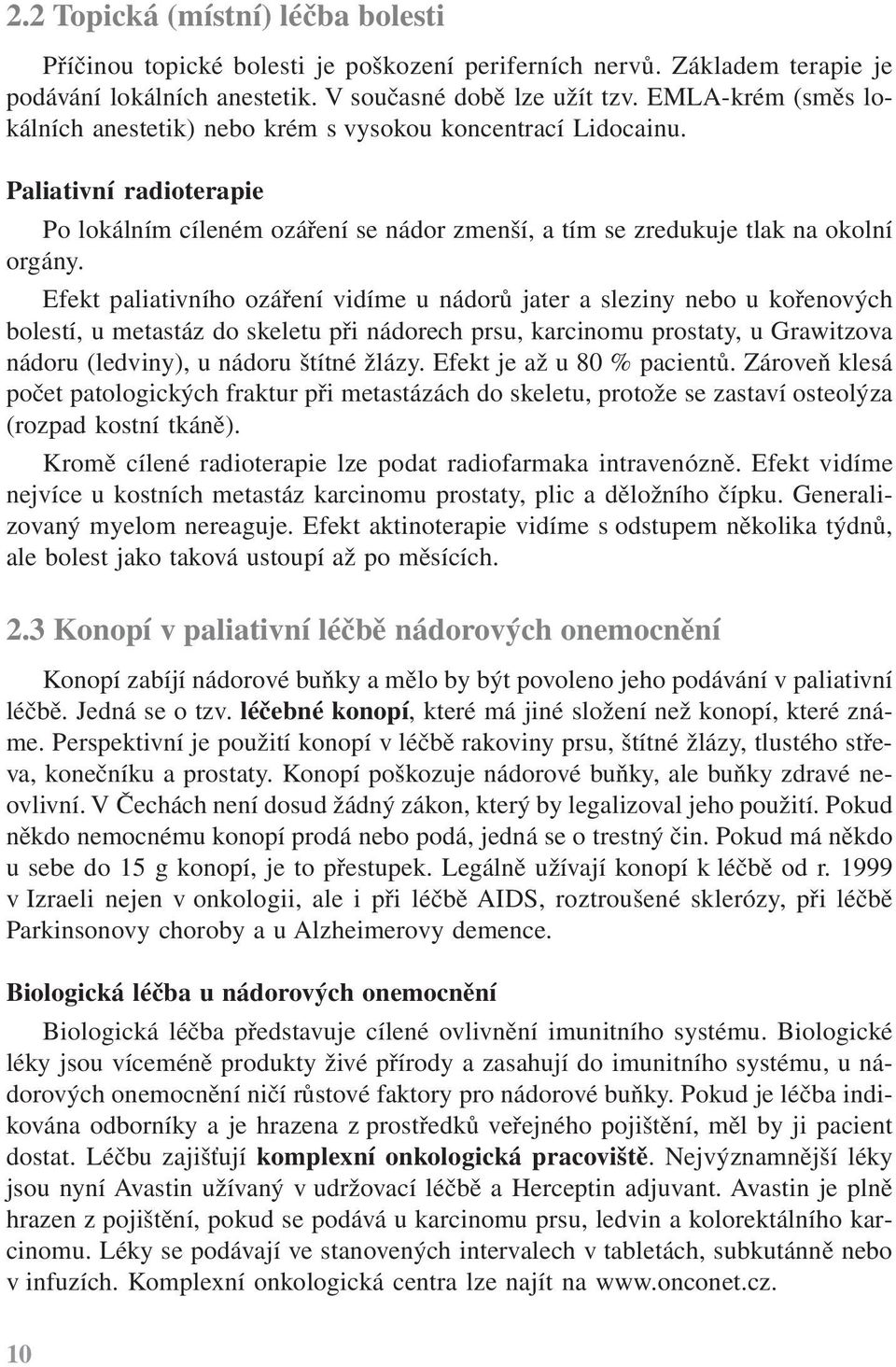 Efekt paliativního ozáření vidíme u nádorů jater a sleziny nebo u kořenových bolestí, u metastáz do skeletu při nádorech prsu, karcinomu prostaty, u Grawitzova nádoru (ledviny), u nádoru štítné žlázy.