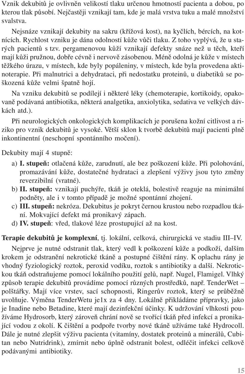 pergamenovou kůží vznikají defekty snáze než u těch, kteří mají kůži pružnou, dobře cévně i nervově zásobenou.