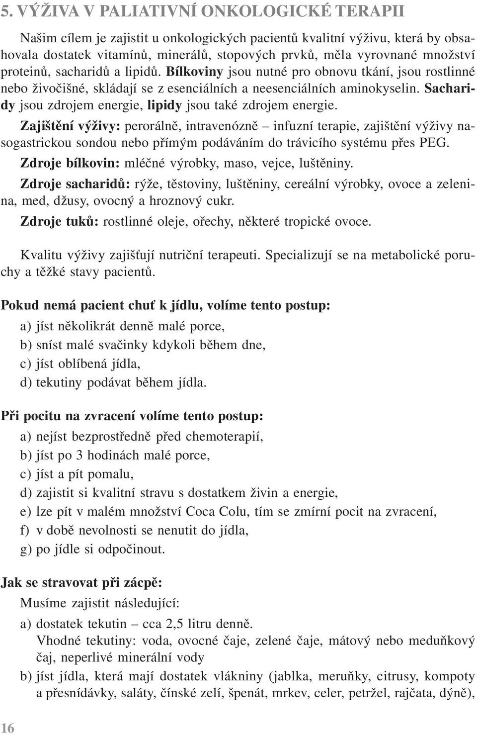 Sacharidy jsou zdrojem energie, lipidy jsou také zdrojem energie.