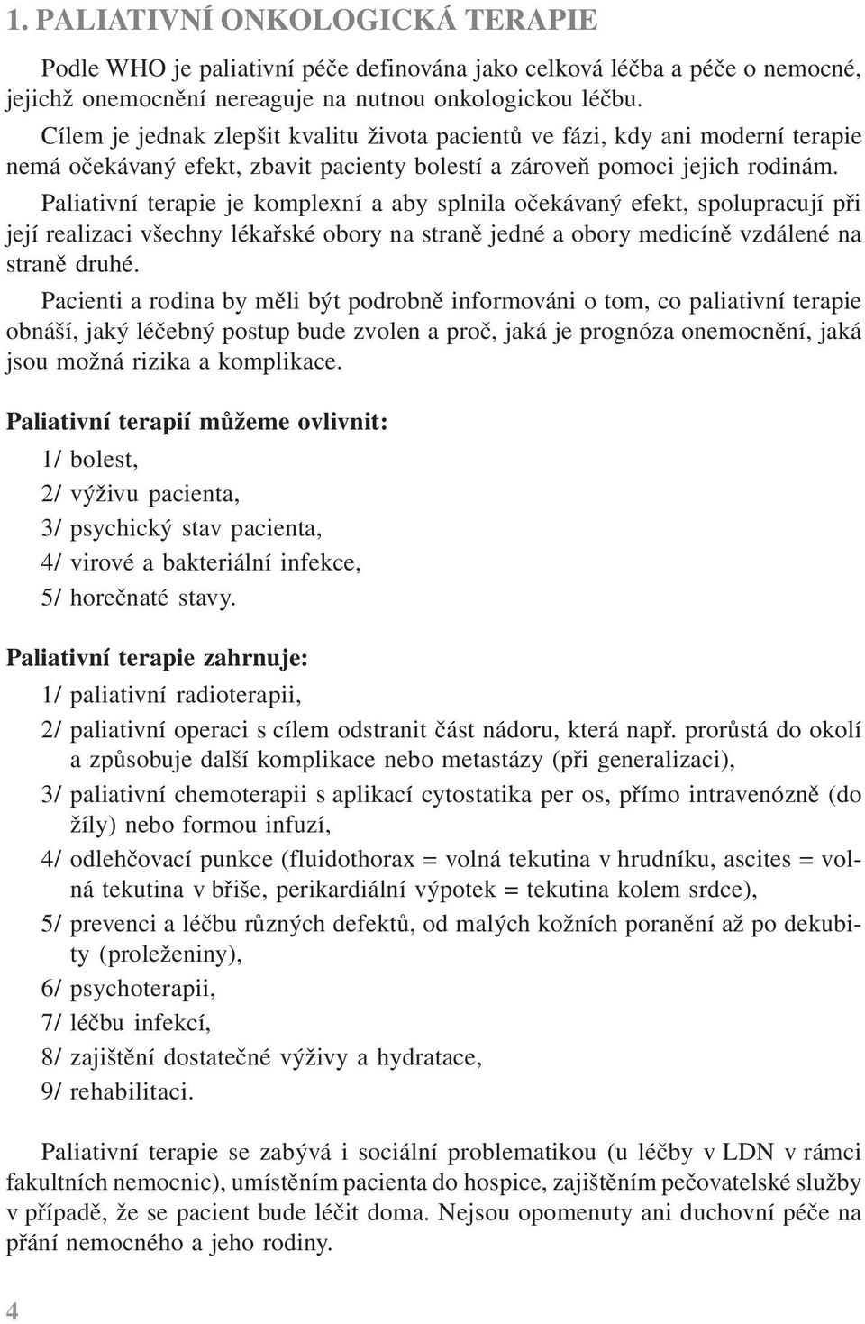 Paliativní terapie je komplexní a aby splnila očekávaný efekt, spolupracují při její realizaci všechny lékařské obory na straně jedné a obory medicíně vzdálené na straně druhé.