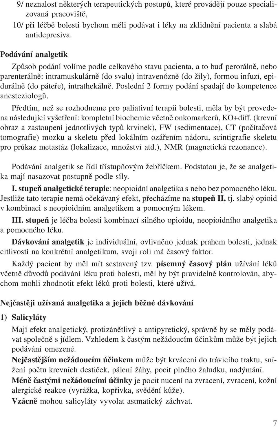 páteře), intrathekálně. Poslední 2 formy podání spadají do kompetence anesteziologů.