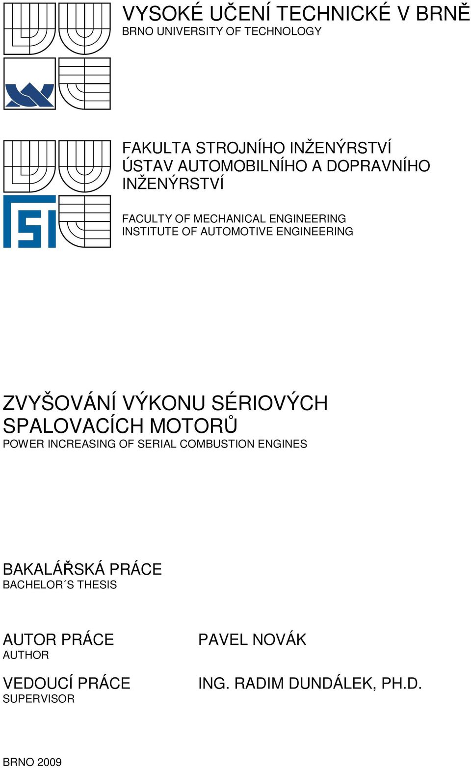 ENGINEERING ZVYŠOVÁNÍ VÝKONU SÉRIOVÝCH SPALOVACÍCH MOTORŮ POWER INCREASING OF SERIAL COMBUSTION ENGINES