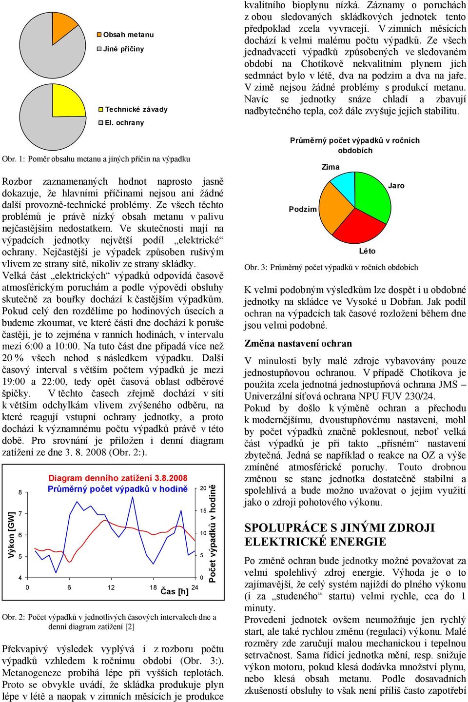 Ze všech těchto problémů je právě nízký obsah metanu v palivu nejčastějším nedostatkem. Ve skutečnosti mají na výpadcích jednotky největší podíl elektrické ochrany.