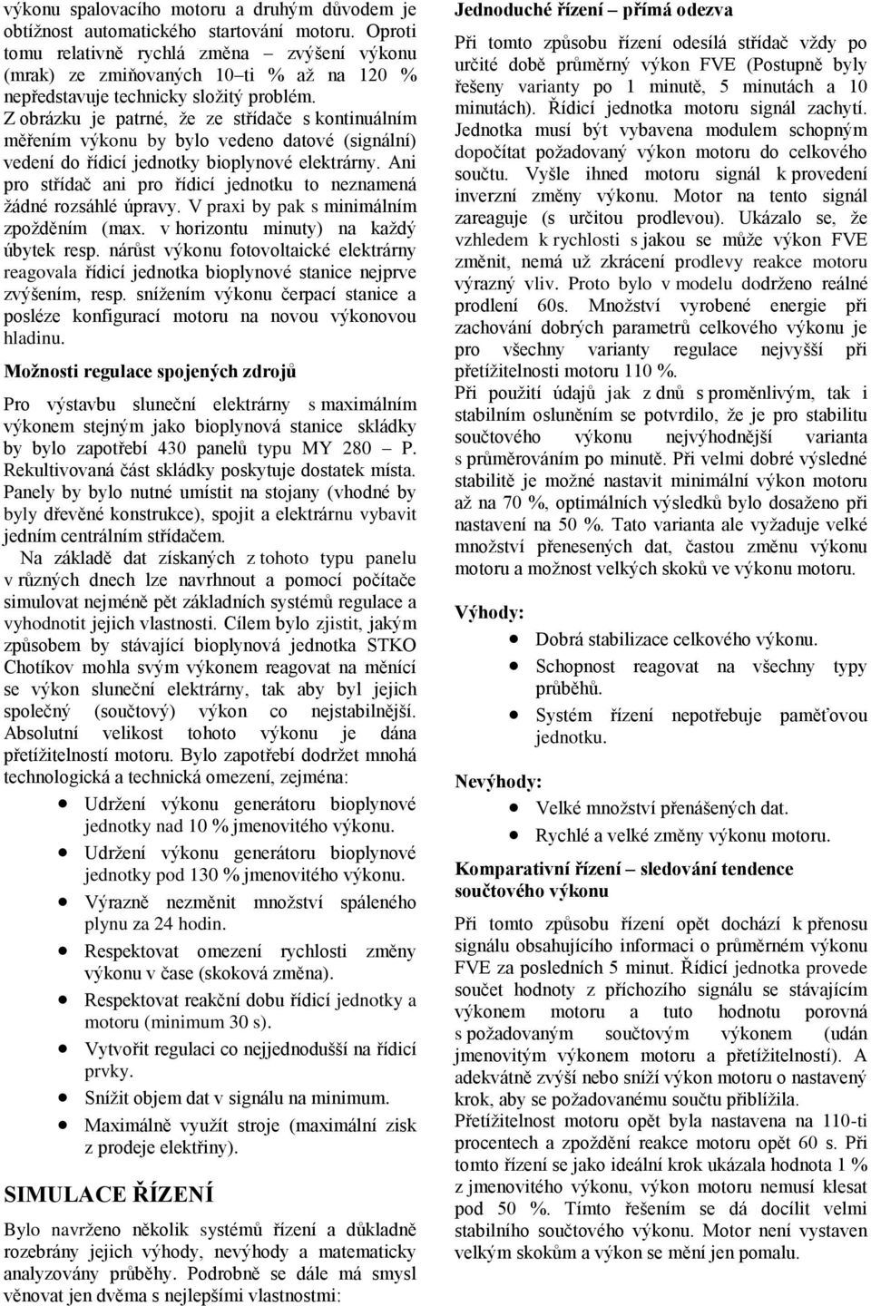 Z obrázku je patrné, že ze střídače s kontinuálním měřením výkonu by bylo vedeno datové (signální) vedení do řídicí jednotky bioplynové elektrárny.