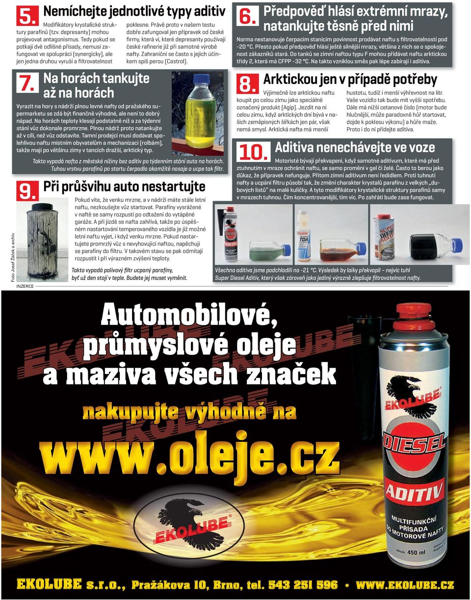 české rafinerie již při samotné výrobě -20 C. Přesto pokud předpověď hlásí ještě silnější mrazy, většina z nich se o spokojenost nafty. Zahraniční se často s jejich účinkem zákazníků stará.