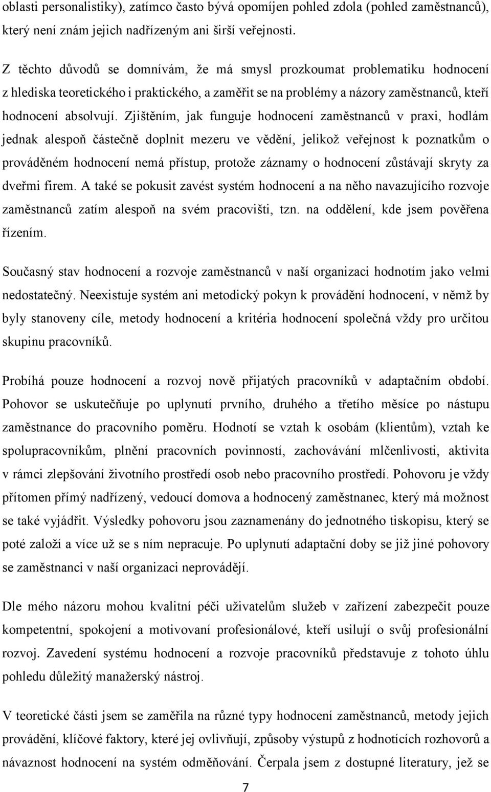 Zjištěním, jak funguje hodnocení zaměstnanců v praxi, hodlám jednak alespoň částečně doplnit mezeru ve vědění, jelikož veřejnost k poznatkům o prováděném hodnocení nemá přístup, protože záznamy o