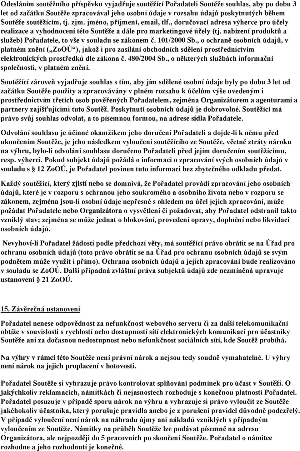 nabízení produktů a služeb) Pořadatele, to vše v souladu se zákonem č. 101/2000 Sb.