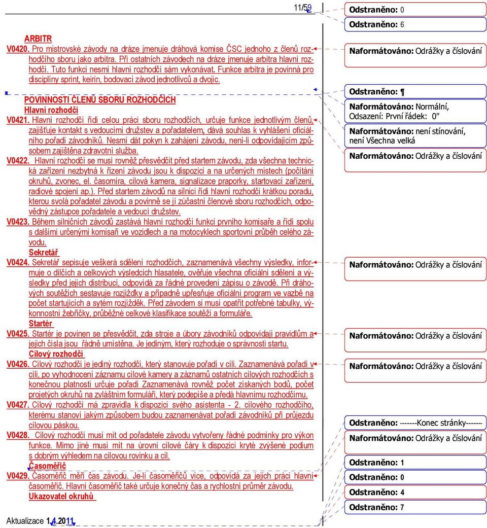 Funkce arbitra je povinná pro disciplíny sprint, keirin, bodovací závod jednotlivců a dvojic. POVINNOSTI ČLENŮ SBORU ROZHODČÍCH Hlavní rozhodčí V0421.