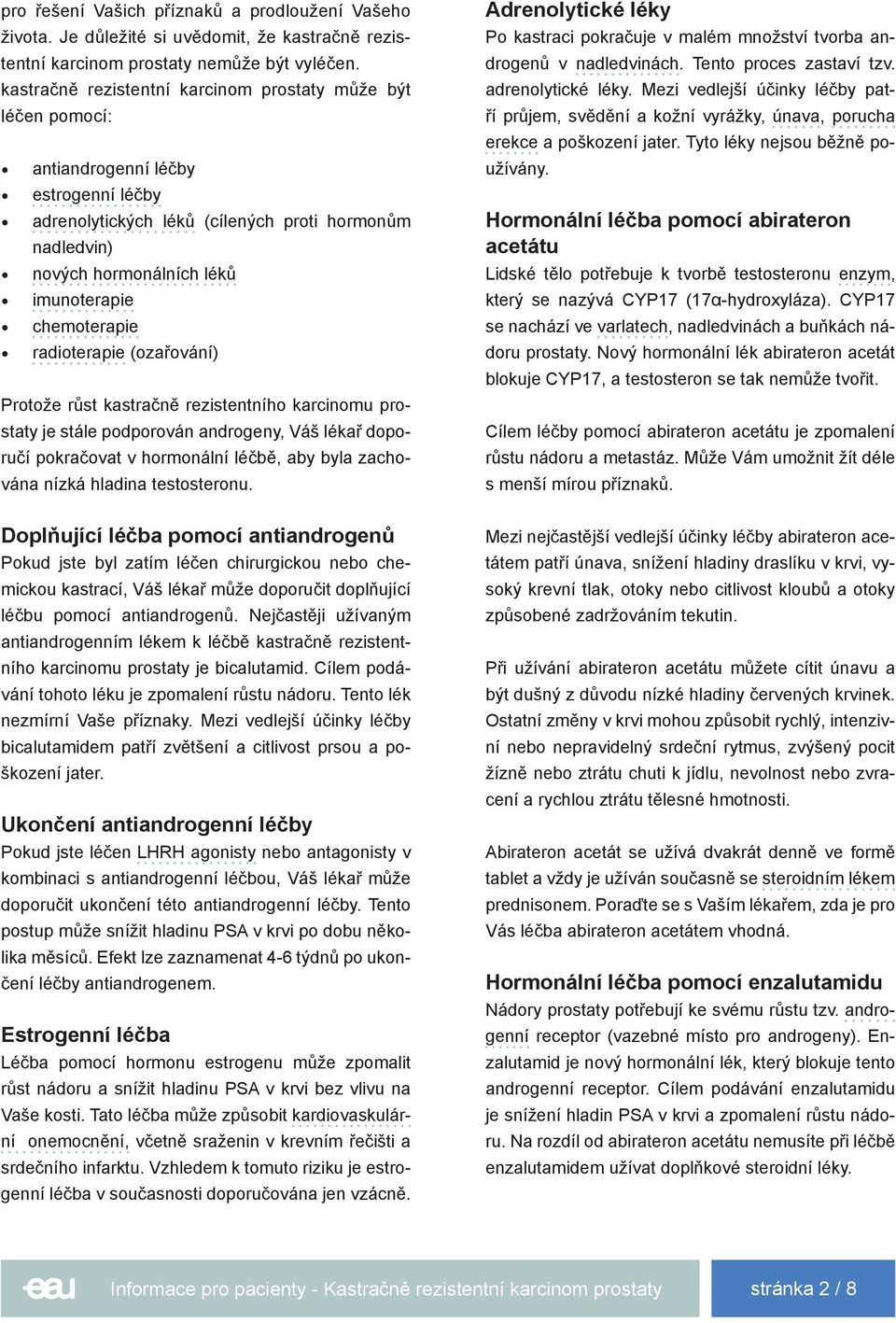 chemoterapie radioterapie (ozařování) Protože růst kastračně rezistentního karcinomu prostaty je stále podporován androgeny, Váš lékař doporučí pokračovat v hormonální léčbě, aby byla zachována nízká