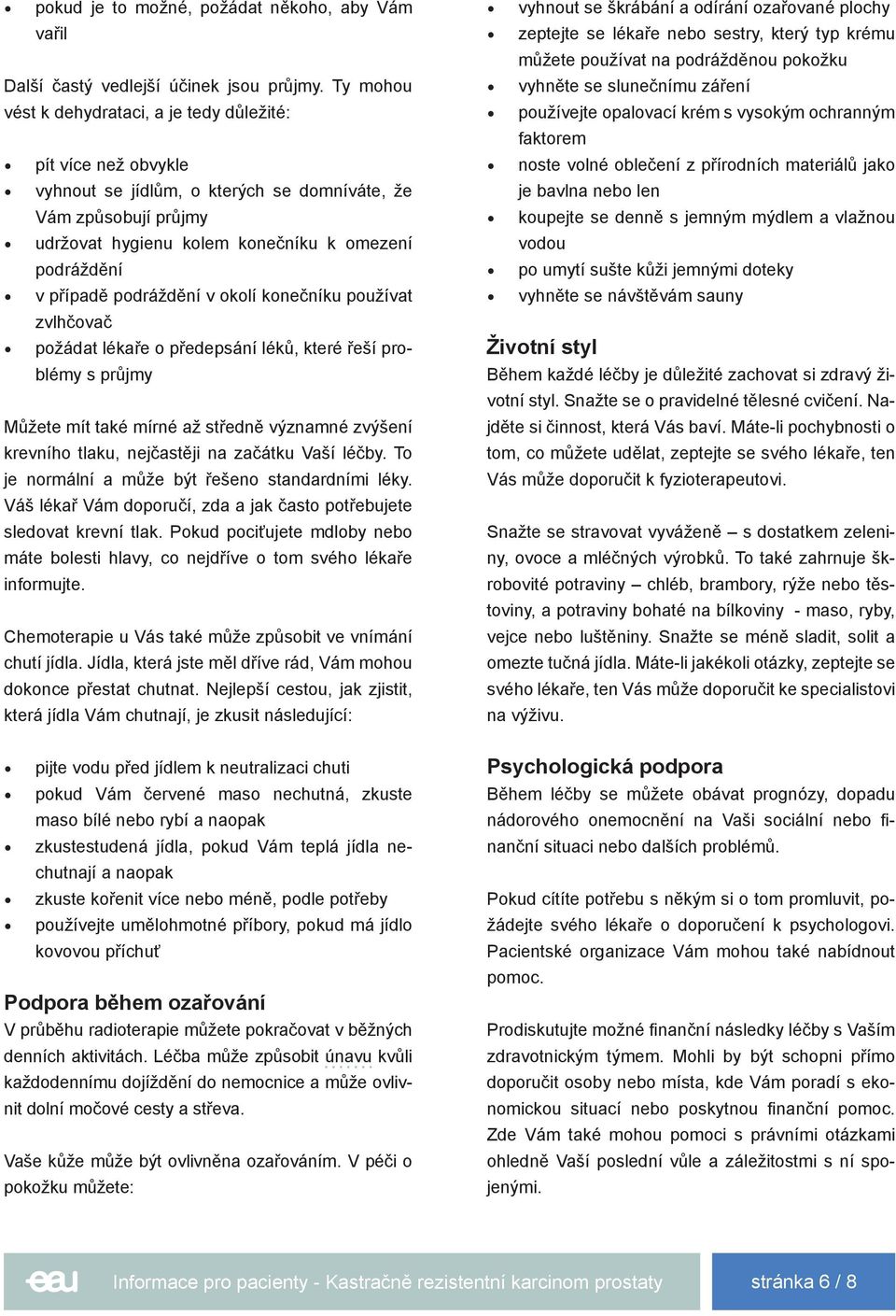 případě podráždění v okolí konečníku používat zvlhčovač požádat lékaře o předepsání léků, které řeší problémy s průjmy Můžete mít také mírné až středně významné zvýšení krevního tlaku, nejčastěji na