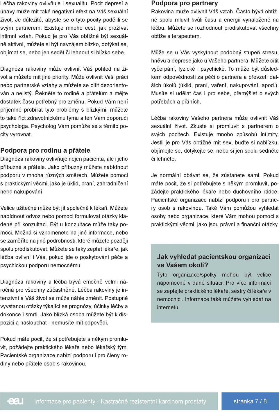 Diagnóza rakoviny může ovlivnit Váš pohled na život a můžete mít jiné priority. Může ovlivnit Vaši práci nebo partnerské vztahy a můžete se cítit dezorientován a nejistý.