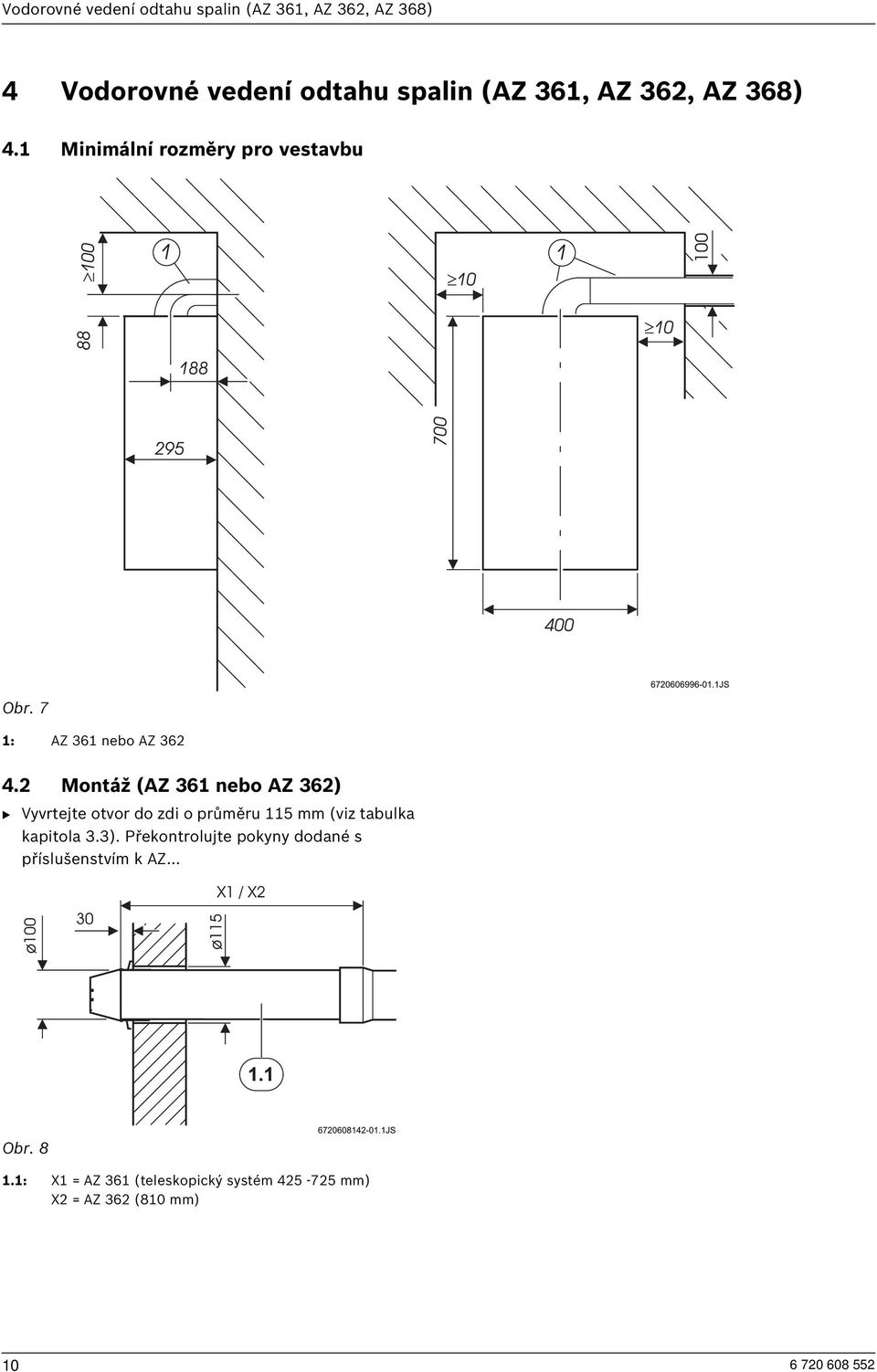 2 Montáž (AZ 361 nebo AZ 362) B Vyvrtejte otvor do zdi o průměru 115 mm (viz tabulka kapitola 3.3).