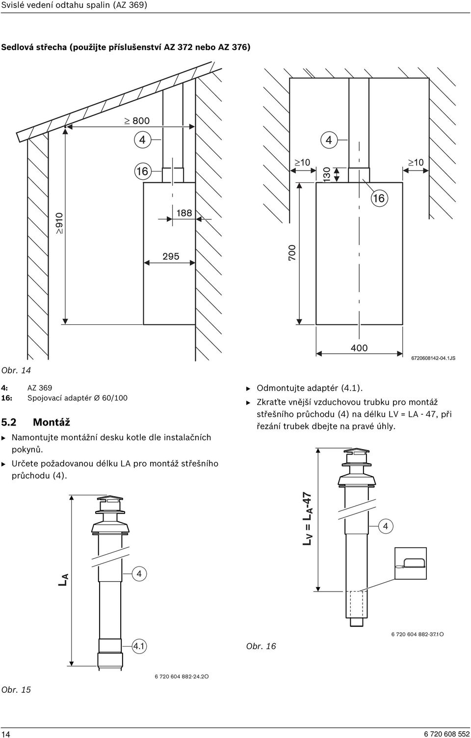 B Určete požadovanou délku LA pro montáž střešního průchodu (4). B Odmontujte adaptér (4.1).