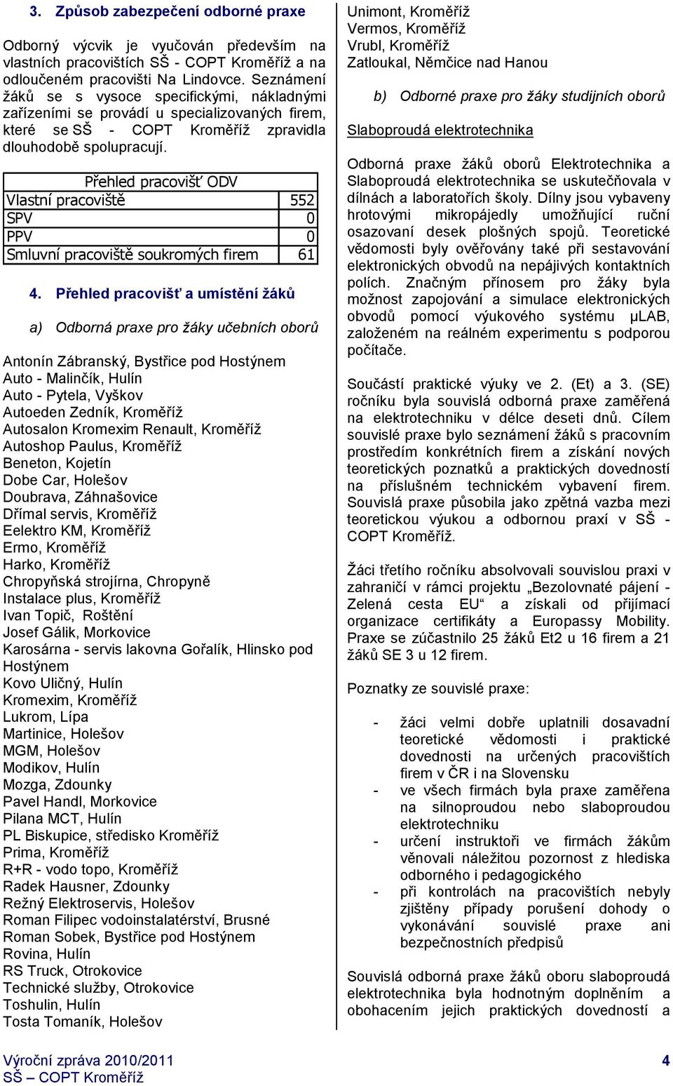 Přehled pracovišť ODV Vlastní pracoviště 552 SPV 0 PPV 0 Smluvní pracoviště soukromých firem 61 4.