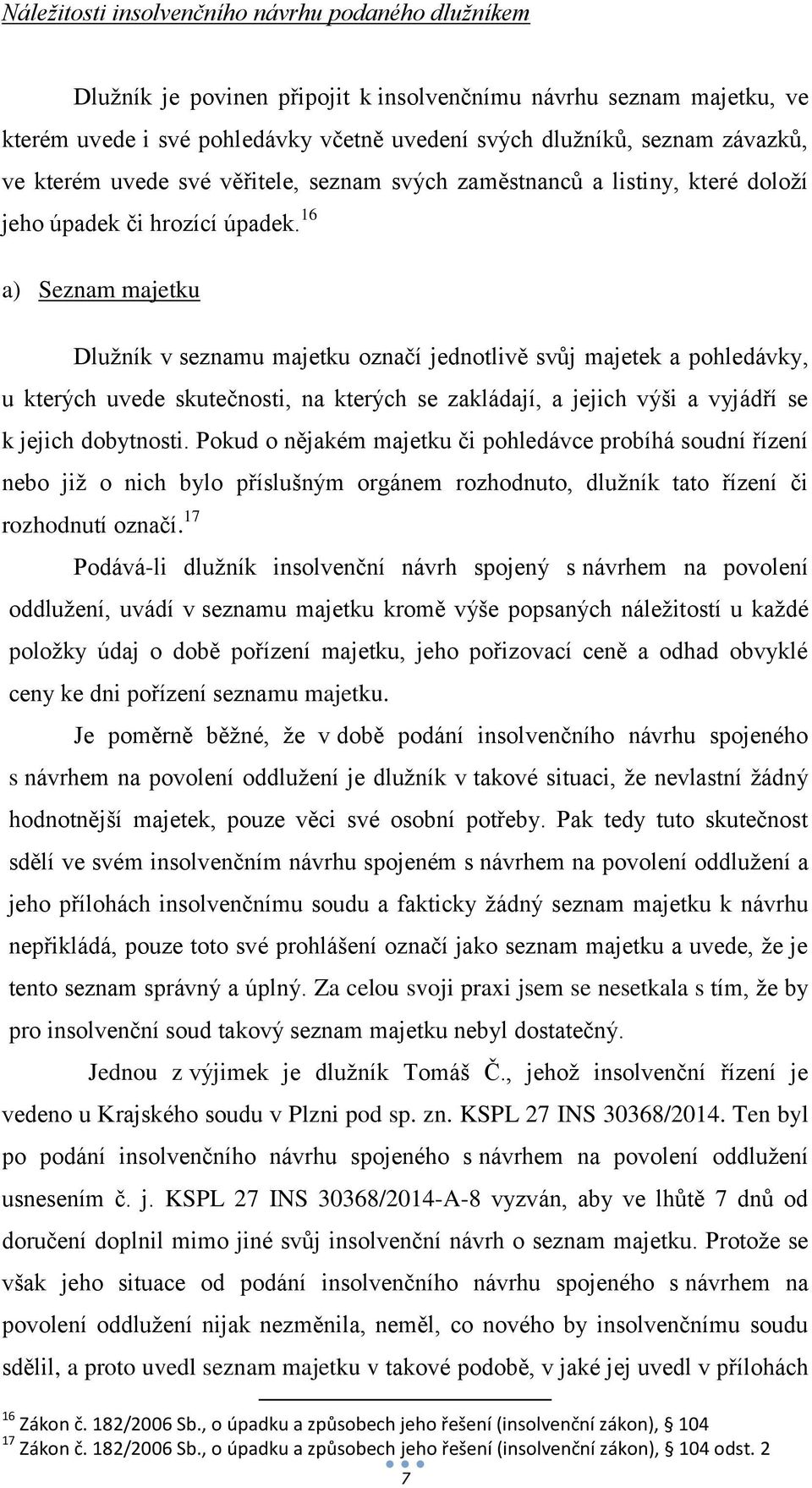 16 a) Seznam majetku Dlužník v seznamu majetku označí jednotlivě svůj majetek a pohledávky, u kterých uvede skutečnosti, na kterých se zakládají, a jejich výši a vyjádří se k jejich dobytnosti.