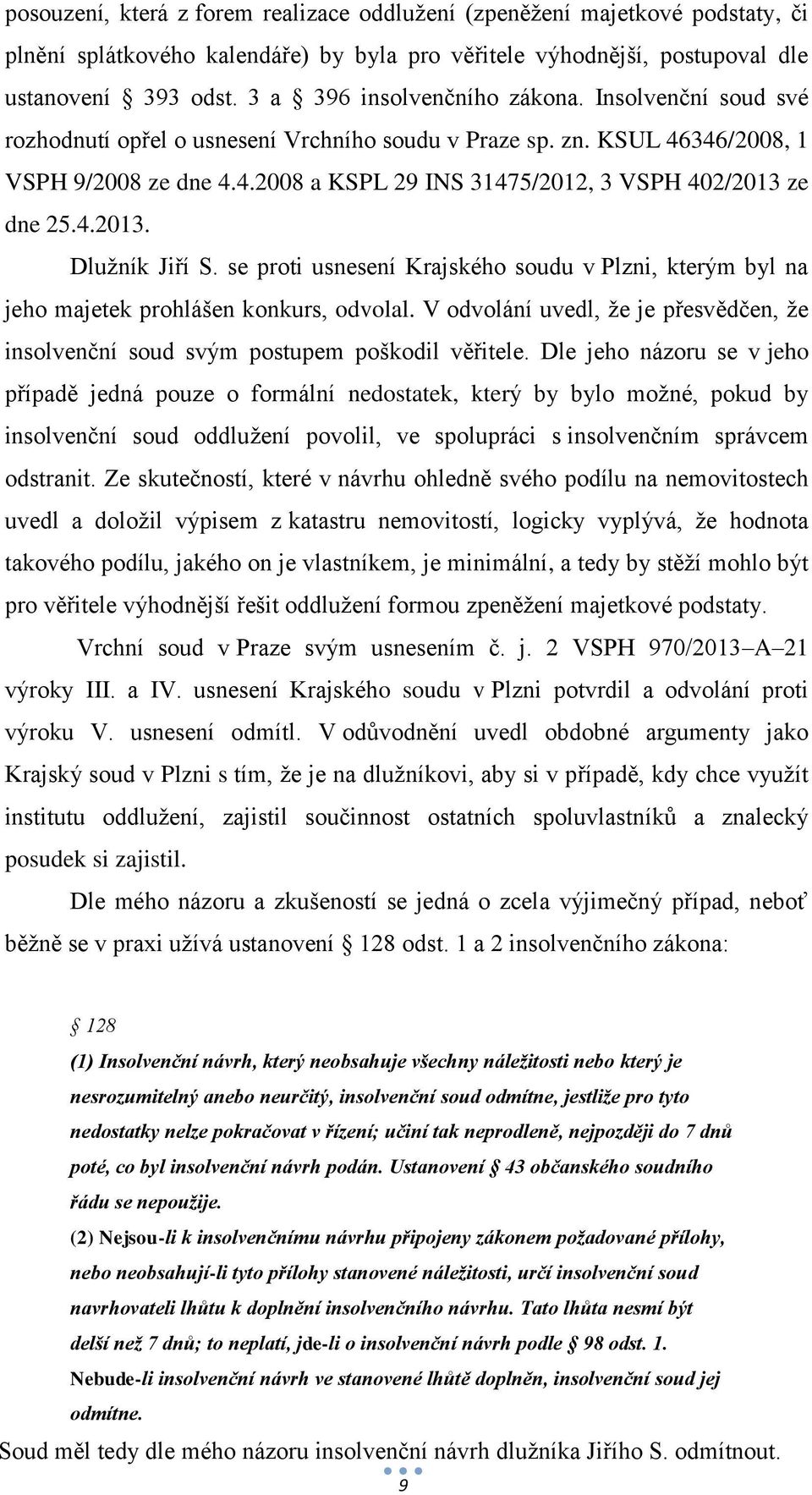 4.2013. Dlužník Jiří S. se proti usnesení Krajského soudu v Plzni, kterým byl na jeho majetek prohlášen konkurs, odvolal.