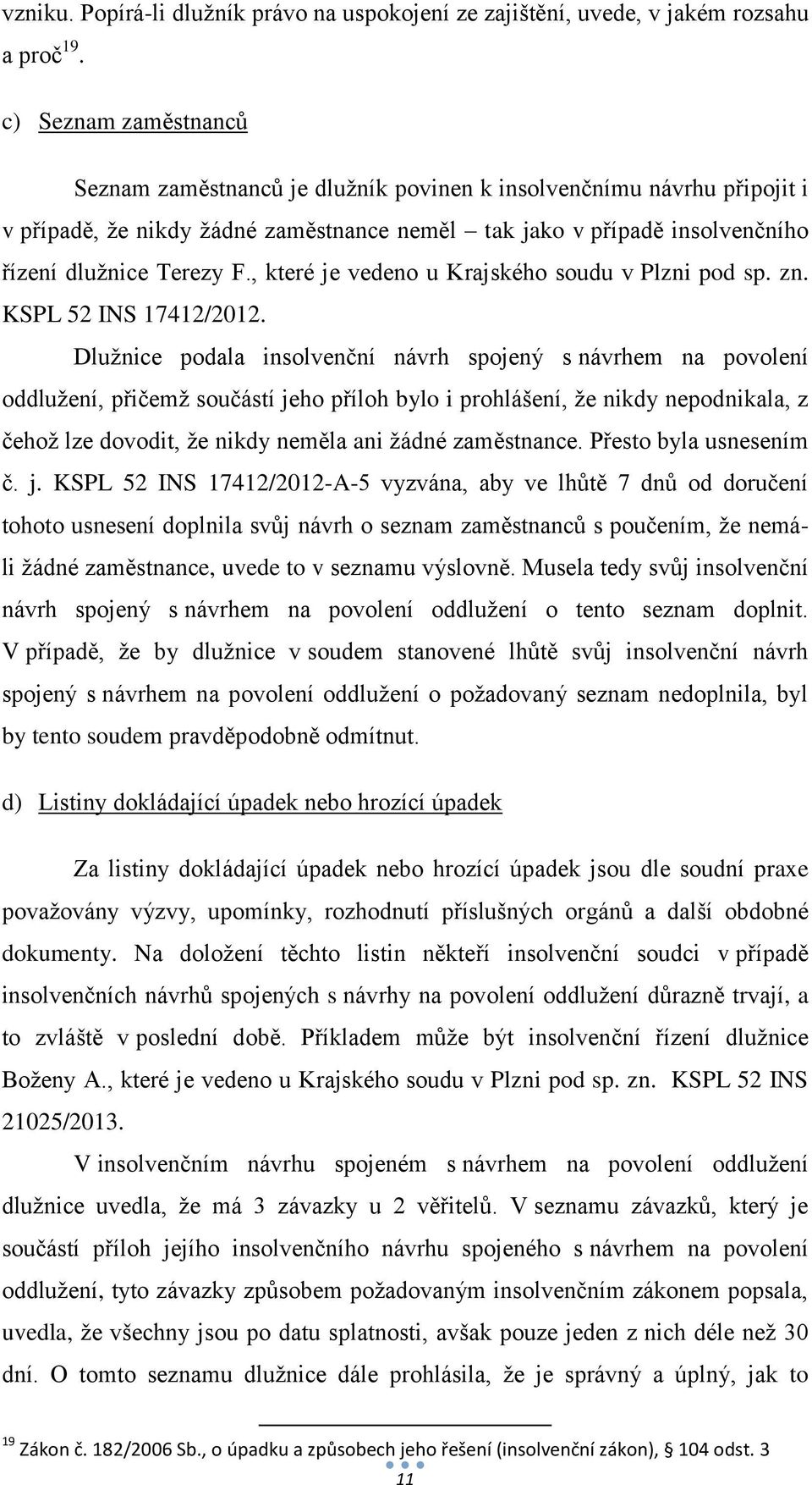 , které je vedeno u Krajského soudu v Plzni pod sp. zn. KSPL 52 INS 17412/2012.