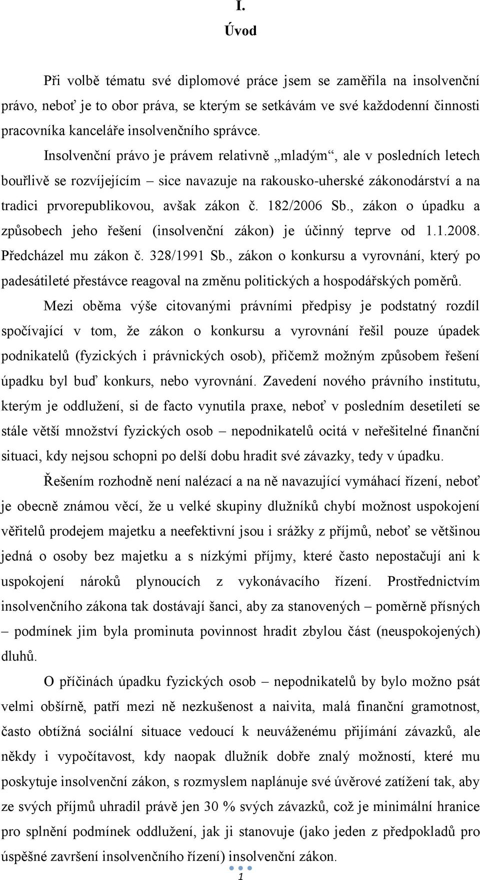 182/2006 Sb., zákon o úpadku a způsobech jeho řešení (insolvenční zákon) je účinný teprve od 1.1.2008. Předcházel mu zákon č. 328/1991 Sb.