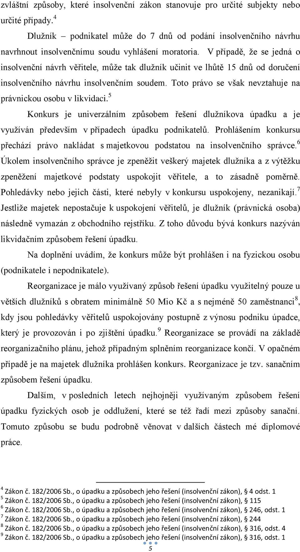 V případě, že se jedná o insolvenční návrh věřitele, může tak dlužník učinit ve lhůtě 15 dnů od doručení insolvenčního návrhu insolvenčním soudem.