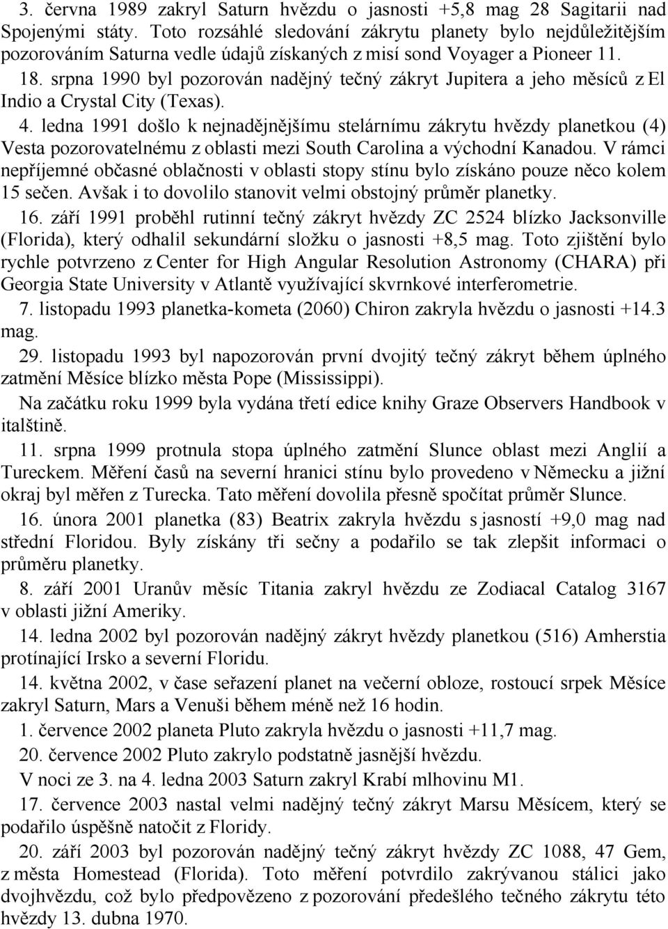 srpna 1990 byl pozorován nadějný tečný zákryt Jupitera a jeho měsíců z El Indio a Crystal City (Texas). 4.